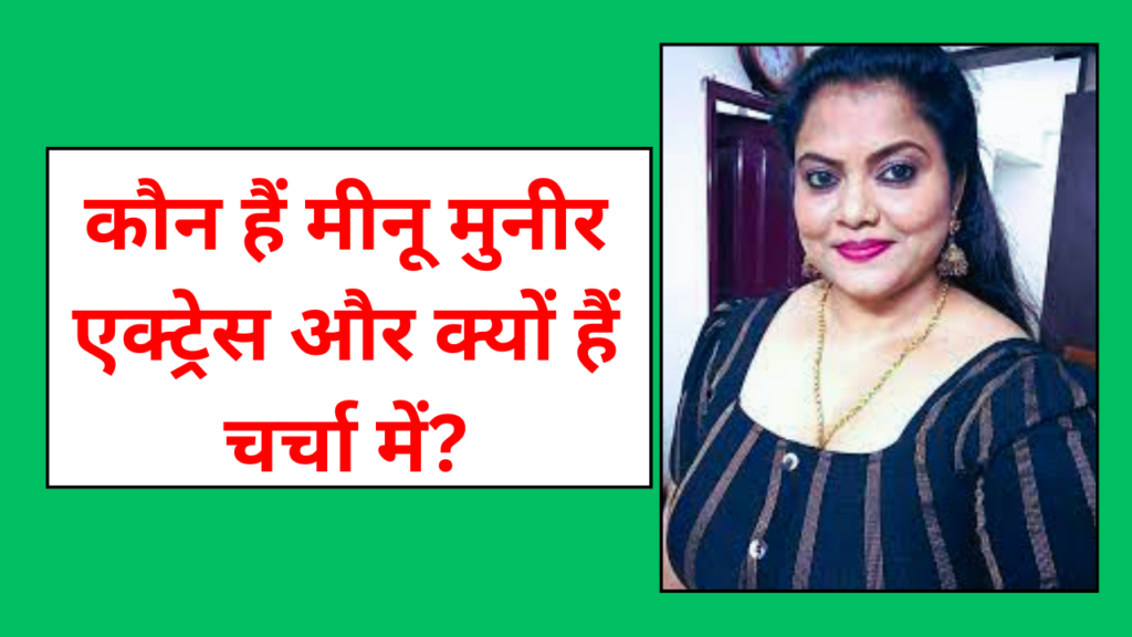 Minu Muneer Actor कौन हैं और क्यों हैं चर्चा में?
