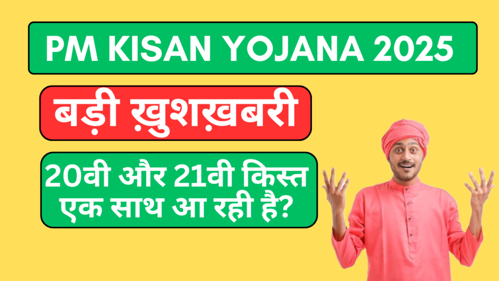 PM Kisan Yojana 2025:  20वी और 21वी किस्त एक साथ आ रही है?