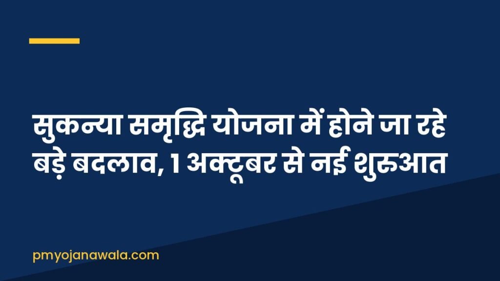 सुकन्या समृद्धि योजना में होने जा रहे बड़े बदलाव, 1 अक्टूबर से नई शुरुआत
