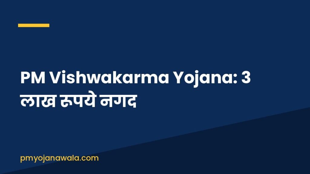 PM Vishwakarma Yojana: 3 लाख रूपये नगद