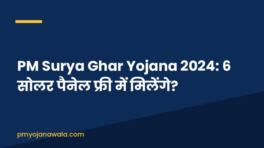 PM Surya Ghar Yojana 2024: 6 सोलर पैनेल फ्री में मिलेंगे?