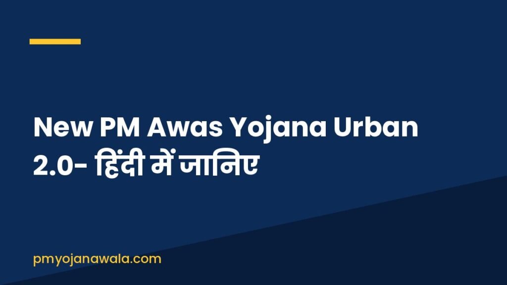 New PM Awas Yojana Urban 2.0- हिंदी में जानिए New PM Awas Yojana Urban 2.0- हिंदी में जानिए