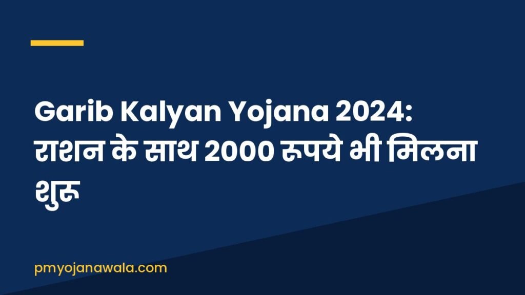 Garib Kalyan Yojana 2024: राशन के साथ 2000 रूपये भी मिलना शुरू