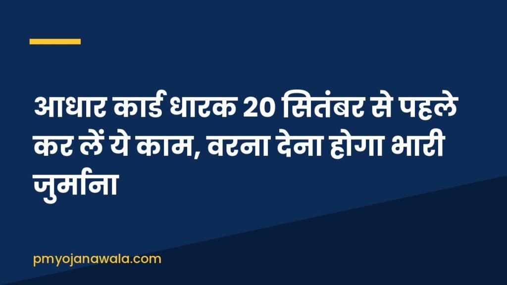 आधार कार्ड धारक 20 सितंबर से पहले कर लें ये काम, वरना देना होगा भारी जुर्माना