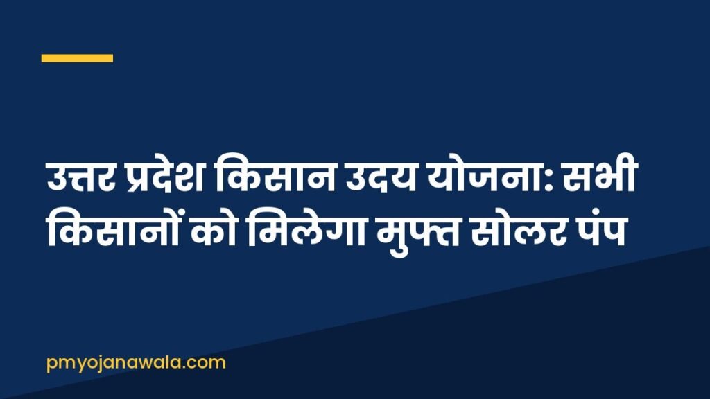उत्तर प्रदेश किसान उदय योजना: सभी किसानों को मिलेगा मुफ्त सोलर पंप