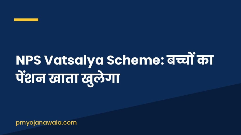 NPS Vatsalya Scheme: बच्चों का पेंशन खाता खुलेगा