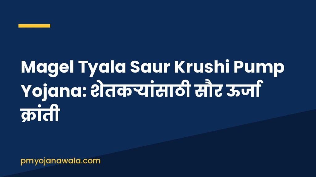 Magel Tyala Saur Krushi Pump Yojana: शेतकऱ्यांसाठी सौर ऊर्जा क्रांती