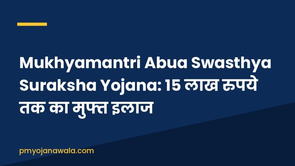 Mukhyamantri Abua Swasthya Suraksha Yojana: 15 लाख रुपये तक का मुफ्त इलाज