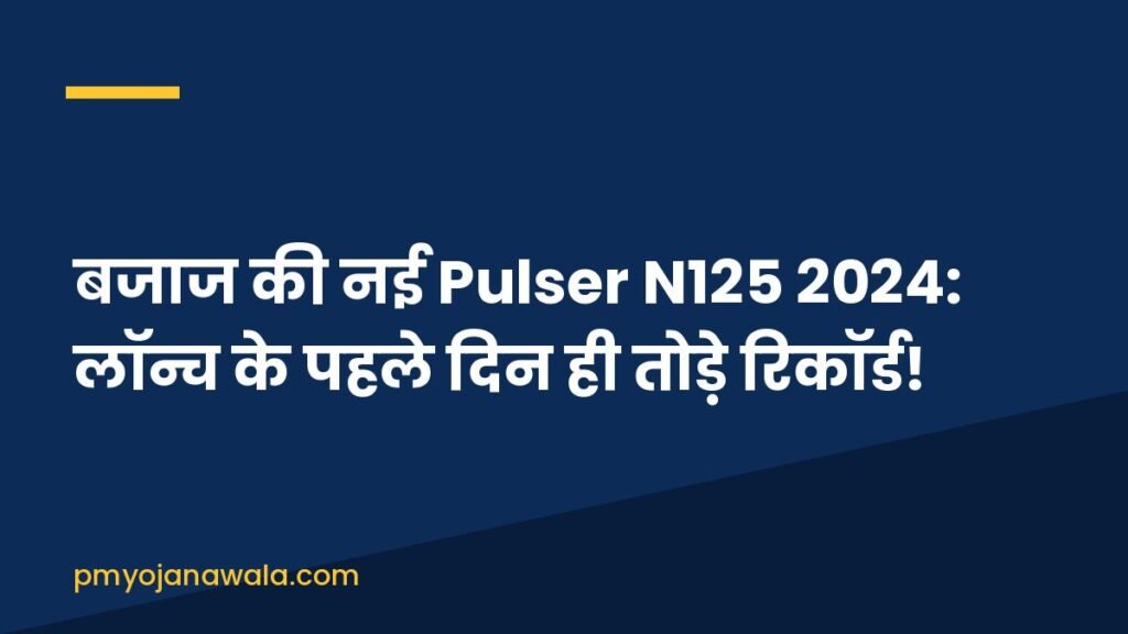 बजाज की नई Pulser N125 2024: लॉन्च के पहले दिन ही तोड़े रिकॉर्ड!
