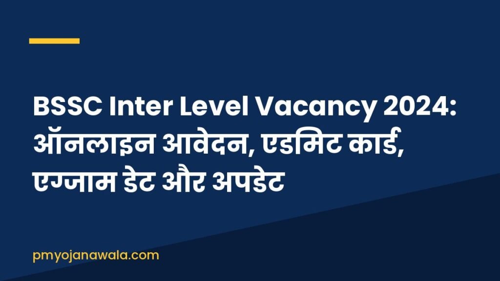 BSSC Inter Level Vacancy 2024: ऑनलाइन आवेदन, एडमिट कार्ड, एग्जाम डेट और अपडेट