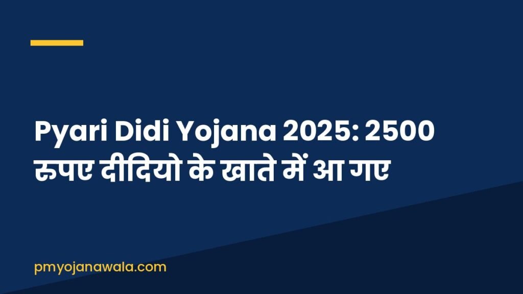 Pyari Didi Yojana 2025: 2500 रुपए दीदियो के खाते में आ गए