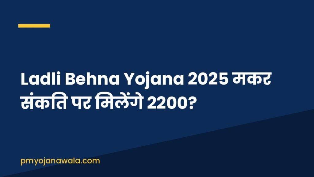 Ladli Behna Yojana 2025 मकर संकति पर मिलेंगे 2200?