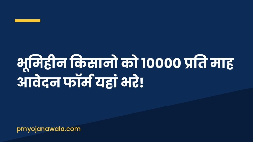 भूमिहीन किसानो को 10000 प्रति माह आवेदन फॉर्म यहां भरे!