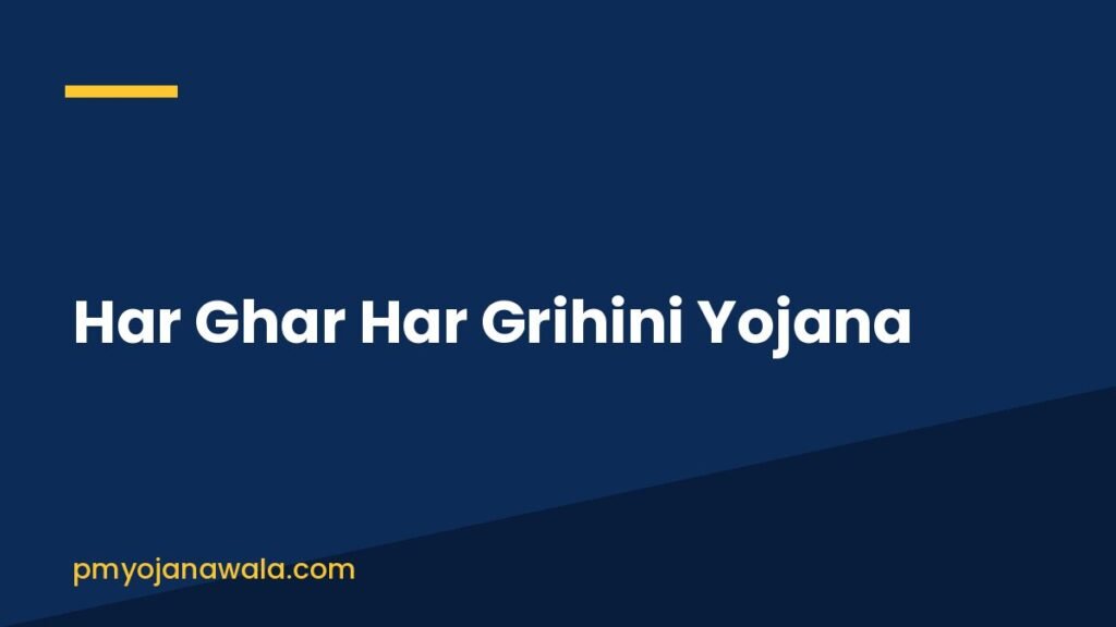 Har Ghar Har Grihini Yojana