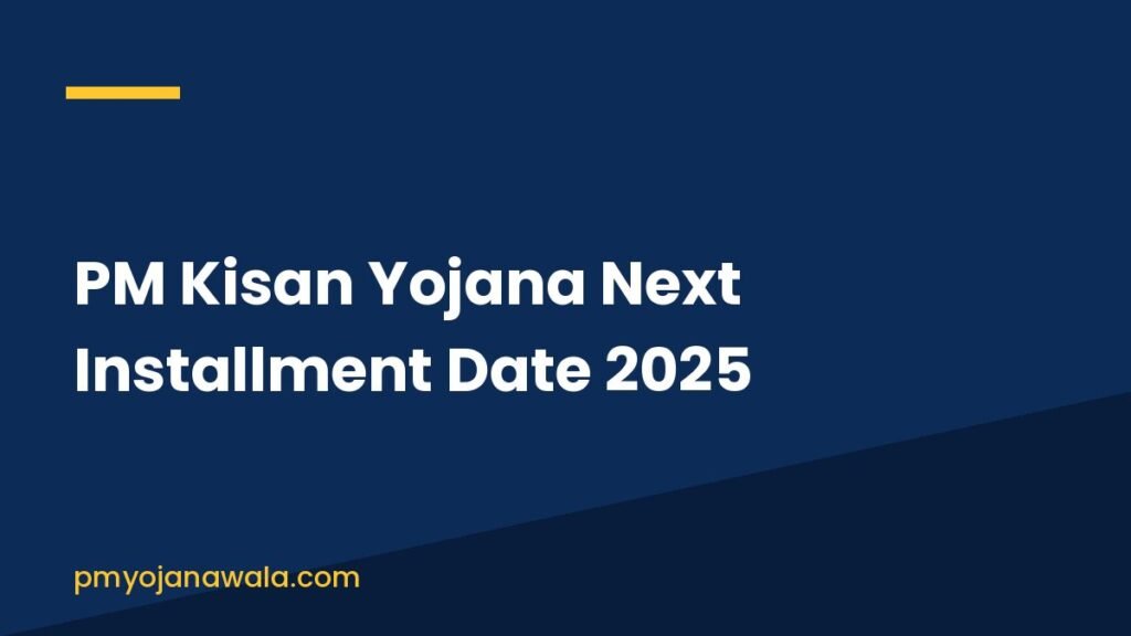 PM Kisan Yojana Next Installment Date 2025