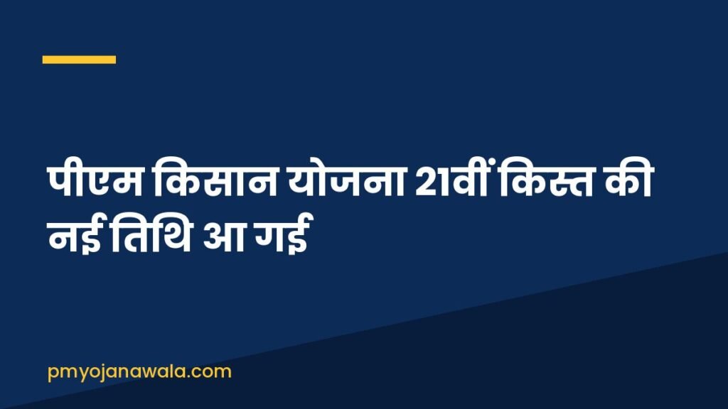 पीएम किसान योजना 21वीं किस्त की नई तिथि आ गई